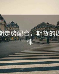 期货周期走势配合，期货的周期性规律