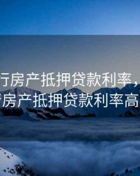 中原银行房产抵押贷款利率，中原银行房产抵押贷款利率高吗