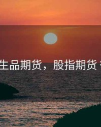 a股衍生品期货，股指期货 衍生品