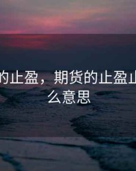 期货中的止盈，期货的止盈止损是什么意思