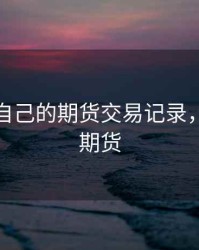 如何看自己的期货交易记录，怎么查期货