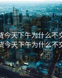 燃油期货今天下午为什么不交易，燃油期货今天下午为什么不交易了