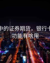 银行卡中的证券期货，银行卡的证券功能有啥用