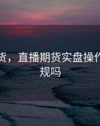 直播期货，直播期货实盘操作违法违规吗