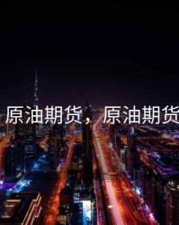 新华社 原油期货，原油期货新浪网