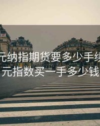 买一美元纳指期货要多少手续费，美元指数买一手多少钱