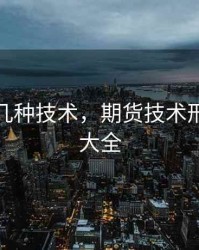 期货有几种技术，期货技术形态图解大全