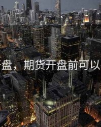 期货开盘，期货开盘前可以撤单吗