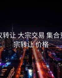 股票协议转让 大宗交易 集合竞价，大宗转让 价格