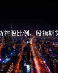 股指期货控股比例，股指期货交易公司