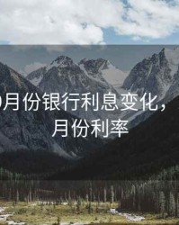 2020年9月份银行利息变化，2020年9月份利率