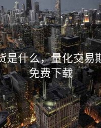 量化期货是什么，量化交易期货软件免费下载