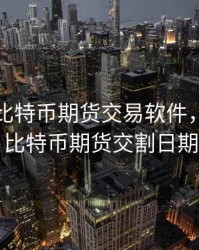 芝加哥比特币期货交易软件，芝加哥比特币期货交割日期