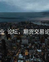 期货从业  论坛，期货交易论坛技术