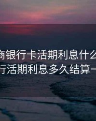 2020工商银行卡活期利息什么时候发，工行活期利息多久结算一次