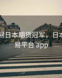 日内交易日本期货冠军，日本期货交易平台 app