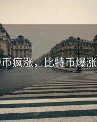 比特币疯涨，比特币爆涨爆跌