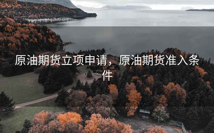 原油期货立项申请，原油期货准入条件