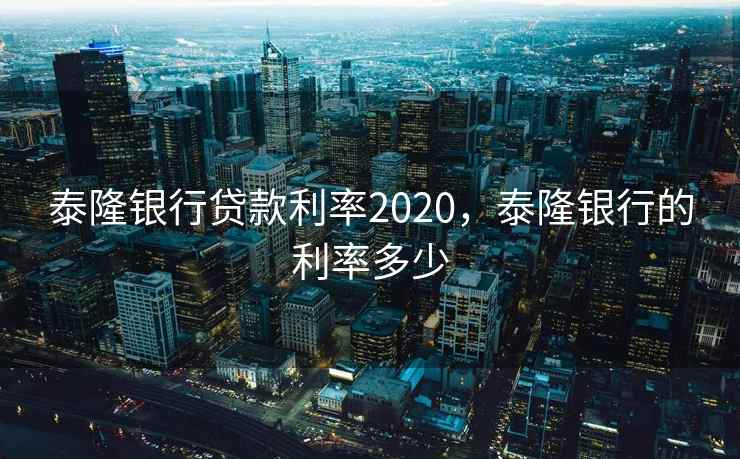 泰隆银行贷款利率2020，泰隆银行的利率多少