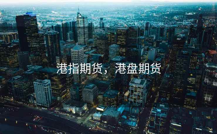 港指期货，港盘期货